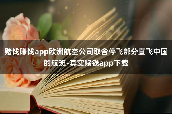 赌钱赚钱app欧洲航空公司取舍停飞部分直飞中国的航班-真实赌钱app下载