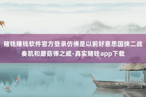 赌钱赚钱软件官方登录仿佛是以前好意思国挟二战奏凯和蘑菇弹之威-真实赌钱app下载