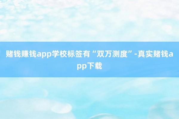 赌钱赚钱app学校标签有“双万测度”-真实赌钱app下载