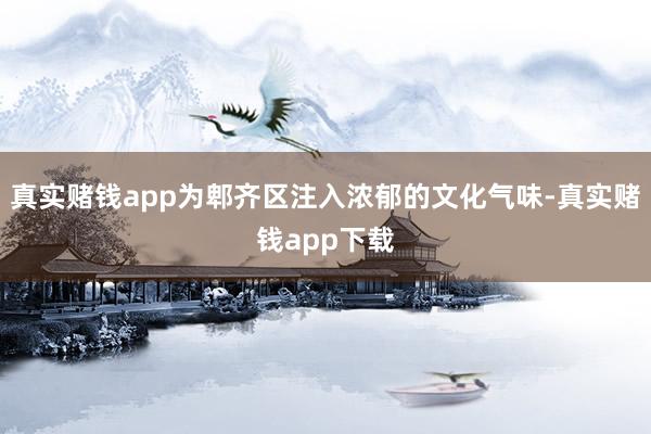 真实赌钱app为郫齐区注入浓郁的文化气味-真实赌钱app下载