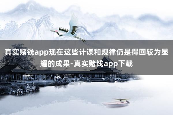 真实赌钱app现在这些计谋和规律仍是得回较为显耀的成果-真实赌钱app下载