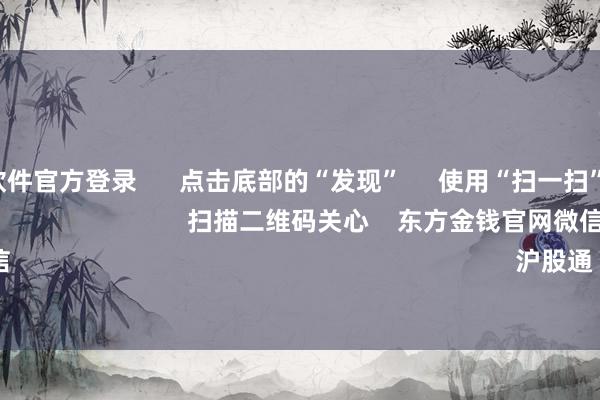 赌钱赚钱软件官方登录      点击底部的“发现”     使用“扫一扫”     即可将网页共享至一又友圈                            扫描二维码关心    东方金钱官网微